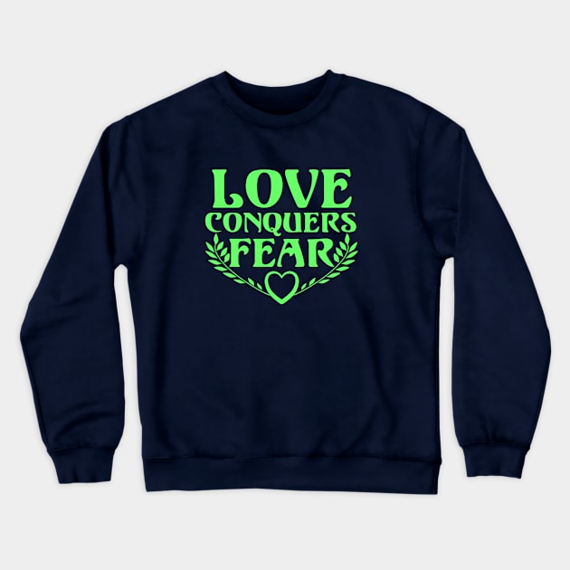 Love Conquers Fear Crewneck Sweatshirt by inspiration4awakening